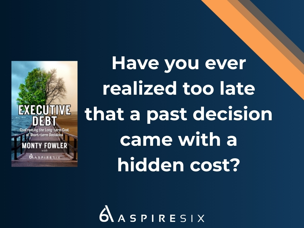 Executive Debt question: Have you ever realized too late that a past decision came with a hidden cost?