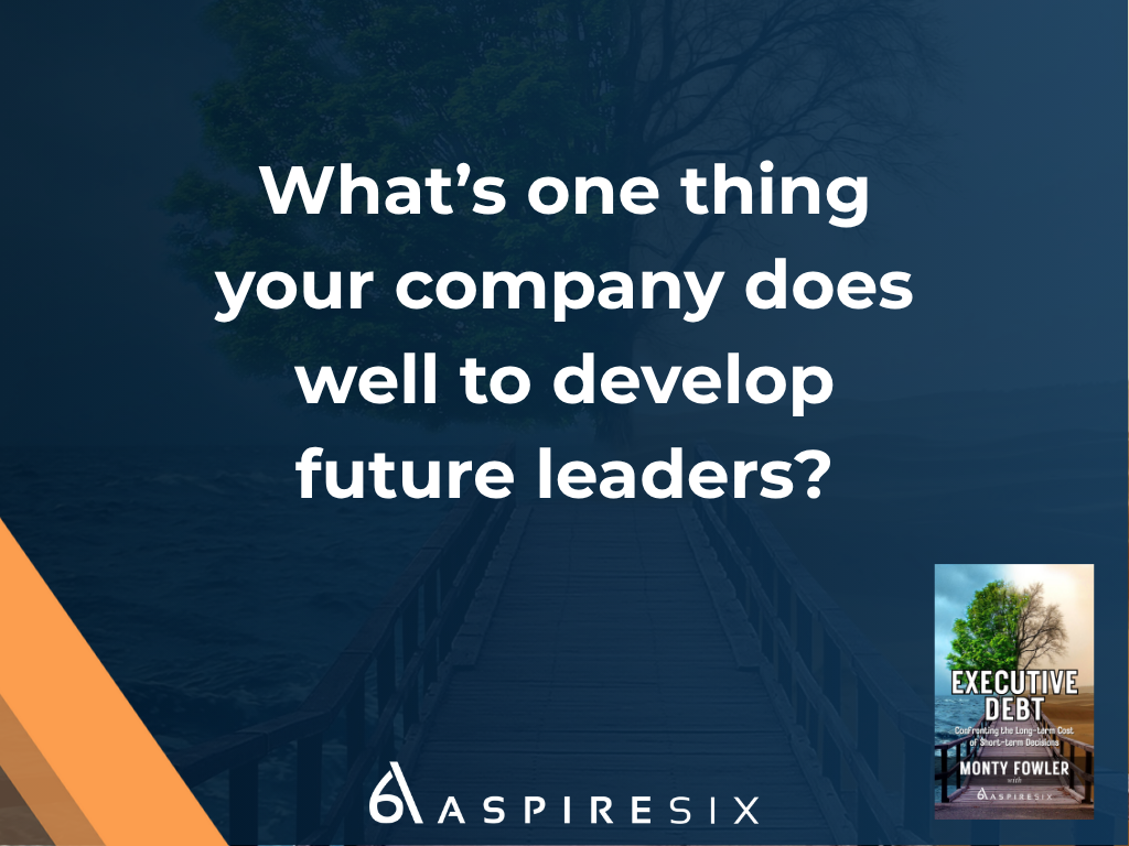 Executive Debt Question: What’s one thing your company does well to develop future leaders?
